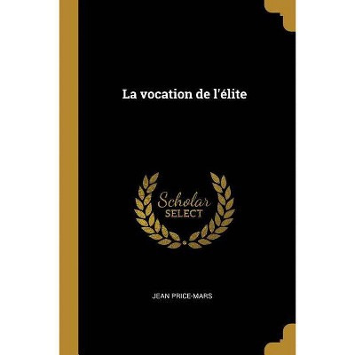 La Vocation de l'Élite - by  Jean Price-Mars (Paperback)