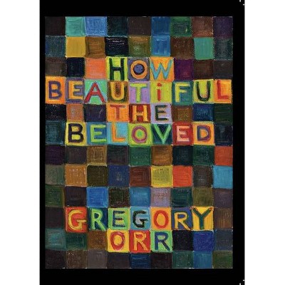 How Beautiful the Beloved - by  Gregory Orr (Paperback)