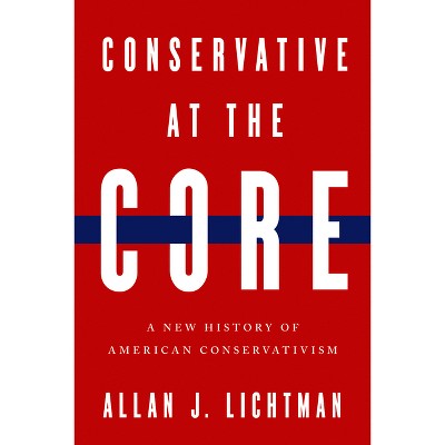 Conservative at the Core - by  Allan J Lichtman (Hardcover)
