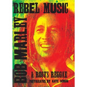 Rebel Music: Bob Marley & Roots Reggae - by  Kate Simon (Hardcover) - 1 of 1