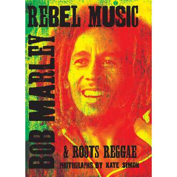 Rebel Music: Bob Marley & Roots Reggae - by  Kate Simon (Hardcover)