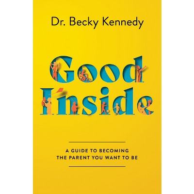 Good Inside - by  Becky Kennedy (Hardcover)