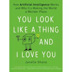 You Look Like a Thing and I Love You - by  Janelle Shane (Paperback)
