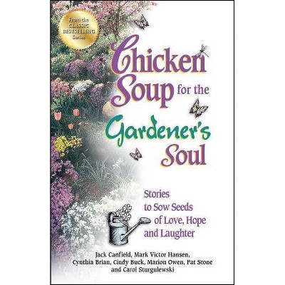 Chicken Soup for the Gardener's Soul - (Chicken Soup for the Soul) by  Jack Canfield & Mark Victor Hansen & Marion Owen (Paperback)