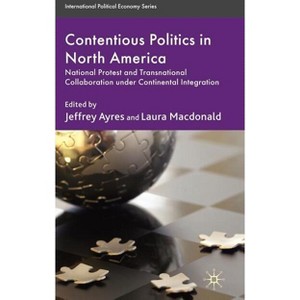 Contentious Politics in North America - (International Political Economy) by  J Ayres & L MacDonald (Hardcover) - 1 of 1