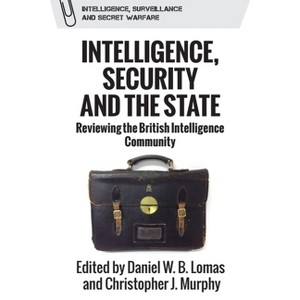 Intelligence, Security and the State - (Intelligence, Surveillance and Secret Warfare) by  Daniel W B Lomas & Christopher J Murphy (Hardcover) - 1 of 1
