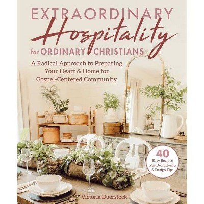 Extraordinary Hospitality for Ordinary Christians - by  Victoria Duerstock (Hardcover)