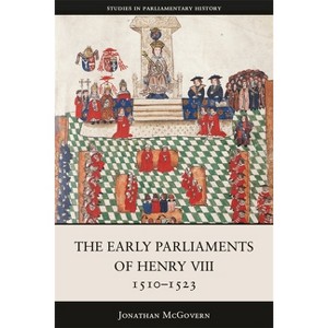 The Early Parliaments of Henry VIII, 1510-1523 - (Studies in Parliamentary History) by  Jonathan McGovern (Hardcover) - 1 of 1