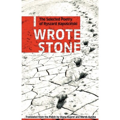 I Wrote Stone: The Selected Poetry of Ryszard Kapuscinski - (Biblioasis International Translation) (Paperback)