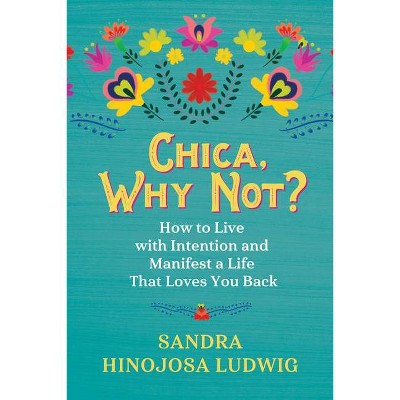 Chica, Why Not? - by  Sandra Hinojosa Ludwig (Paperback)