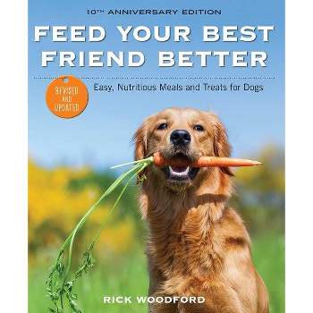 Feed Your Best Friend Better, Revised Edition - by  Rick Woodford (Paperback)