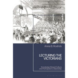 Lecturing the Victorians - by  Anne B Rodrick (Hardcover) - 1 of 1