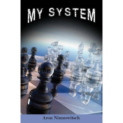 My System - by  Aron Nimzowitsch (Paperback)