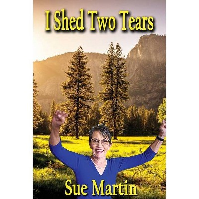 I Shed Two Tears - by  Sue Martin (Paperback)