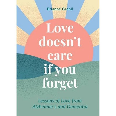 Love Doesn't Care If You Forget - by  Brianne Grebil (Paperback)