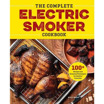 The Complete Electric Smoker Cookbook - by  Bill West (Paperback)