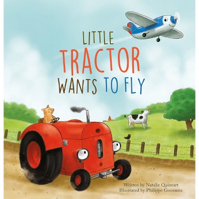 Little Tractor Wants to Fly - by  Natalie Quintart (Hardcover)