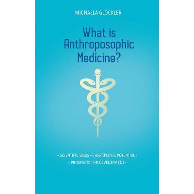 What Is Anthroposophic Medicine? - by  Michaela Glöckler (Paperback)