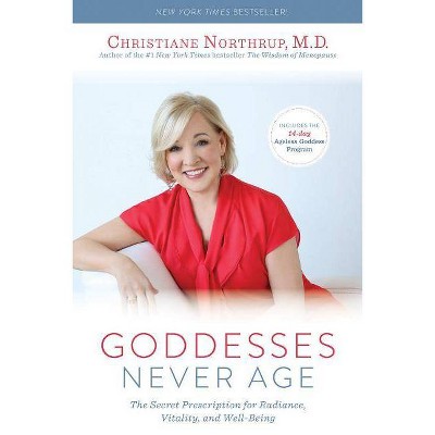 Goddesses Never Age - by  Christiane Northrup (Paperback)