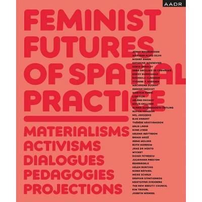 Feminist Futures of Spatial Practice - (Research and Practice) by  Meike Schalk & Thérèse Kristiansson & Ramia Mazé (Paperback)