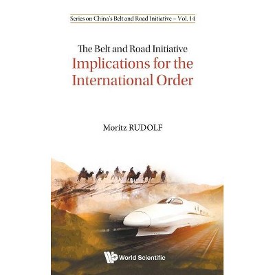 Belt and Road Initiative, The: Implications for the International Order - (China's Belt and Road Initiative) by  Moritz Rudolf (Hardcover)