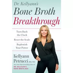 Dr. Kellyann's Bone Broth Breakthrough - by  Kellyann Petrucci (Hardcover)