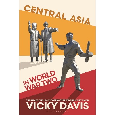 Central Asia in World War Two - by  Vicky Davis (Hardcover)