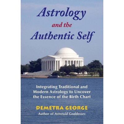 Astrology and the Authentic Self - by  Demetra George (Paperback)