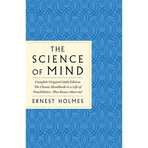 The Science of Mind: The Complete Original 1926 Edition -- The Classic Handbook to a Life of Possibilities - (GPS Guides to Life) by  Ernest Holmes - 1 of 1