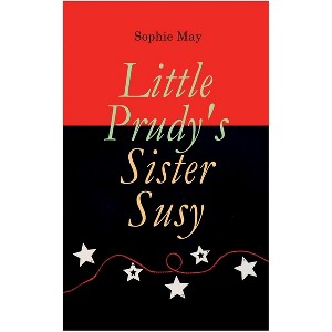 Little Prudy's Sister Susy - by  Sophie May (Paperback) - 1 of 1