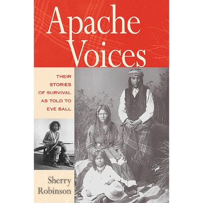 Apache Voices Their Stories of Survival as Told to Eve Ball - by  Sherry Robinson (Paperback)