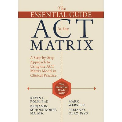  The Essential Guide to the ACT Matrix - by  Kevin L Polk & Benjamin Schoendorff & Mark Webster & Fabian O Olaz (Paperback) 