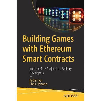 Building Games with Ethereum Smart Contracts - by  Kedar Iyer & Chris Dannen (Paperback)