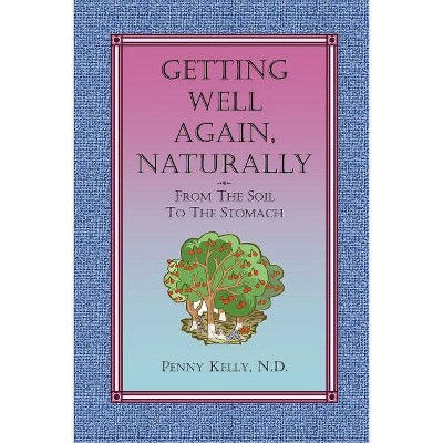 Getting Well Again, Naturally - by  Penny Kelly (Paperback)