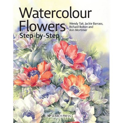 Watercolour Flowers Step-By-Step - (Step-By-Step Leisure Arts) by  Wendy Tait & Richard Bolton & Jackie Barrass & Ann Mortimer (Paperback)