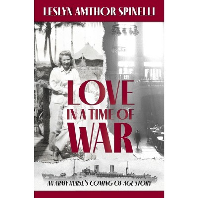 Love in a Time of War - by  Leslyn Amthor Spinelli (Paperback)
