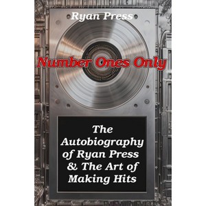 Number Ones Only: The Autobiography of Ryan Press & the Art of Making Hits - (Hardcover) - 1 of 1