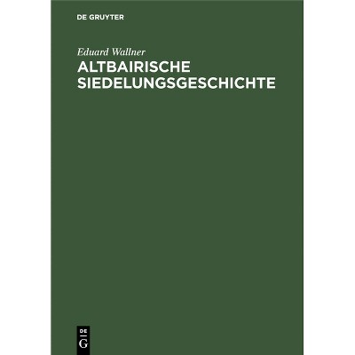 Altbairische Siedelungsgeschichte - by  Eduard Wallner (Hardcover)
