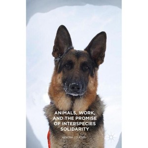 Animals, Work, and the Promise of Interspecies Solidarity - by  Kendra Coulter (Hardcover) - 1 of 1