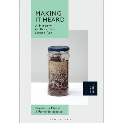 Making It Heard - by  Rui Chaves & Fernando Iazzetta (Paperback)