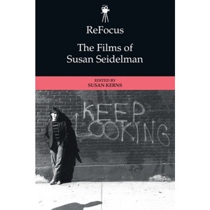 Refocus: The Films of Susan Seidelman - (Refocus: The American Directors) by Susan Santha Kerns - 1 of 1