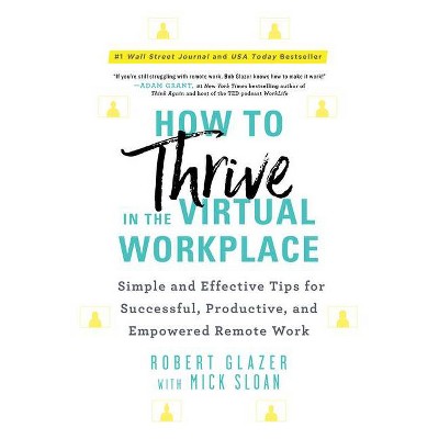 How to Thrive in the Virtual Workplace - by  Robert Glazer (Paperback)