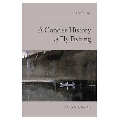 Concise History of Fly Fishing - by  Glen Law (Paperback)