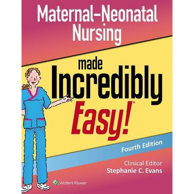 Maternal-Neonatal Nursing Made Incredibly Easy - (Incredibly Easy! Series(r)) 4th Edition by  Stephanie Evans (Paperback)