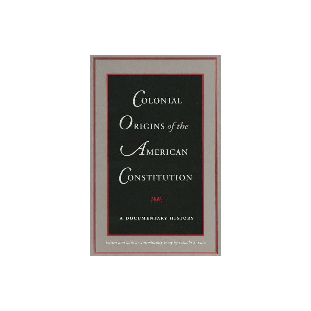 Colonial Origins of the American Constitution - by Donald S Lutz (Paperback)