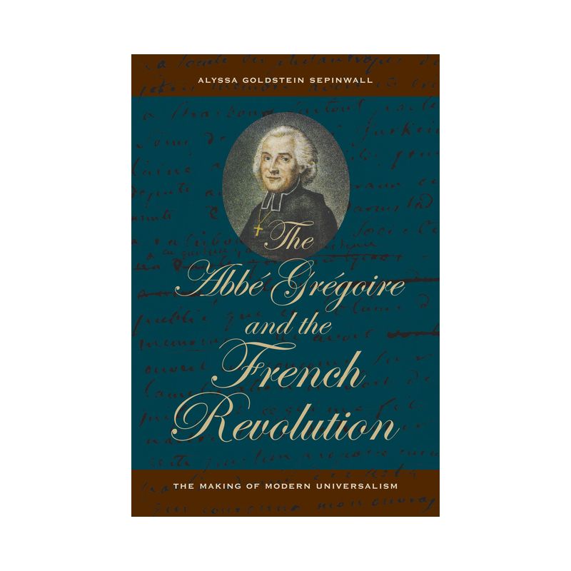The ABBE Gregoire and the French Revolution - by  Alyssa Goldstein Sepinwall (Paperback), 1 of 2