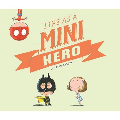 Life as a Mini Hero - by  Olivier Tallec (Hardcover)
