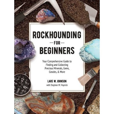 Rockhounding for Beginners - by  Lars W Johnson & Stephen M Voynick (Paperback)