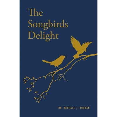 The Songbirds Delight - by  Michael J Curran (Paperback)