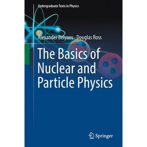 The Basics of Nuclear and Particle Physics - (Undergraduate Texts in Physics) by  Alexander Belyaev & Douglas Ross (Paperback) - 1 of 1